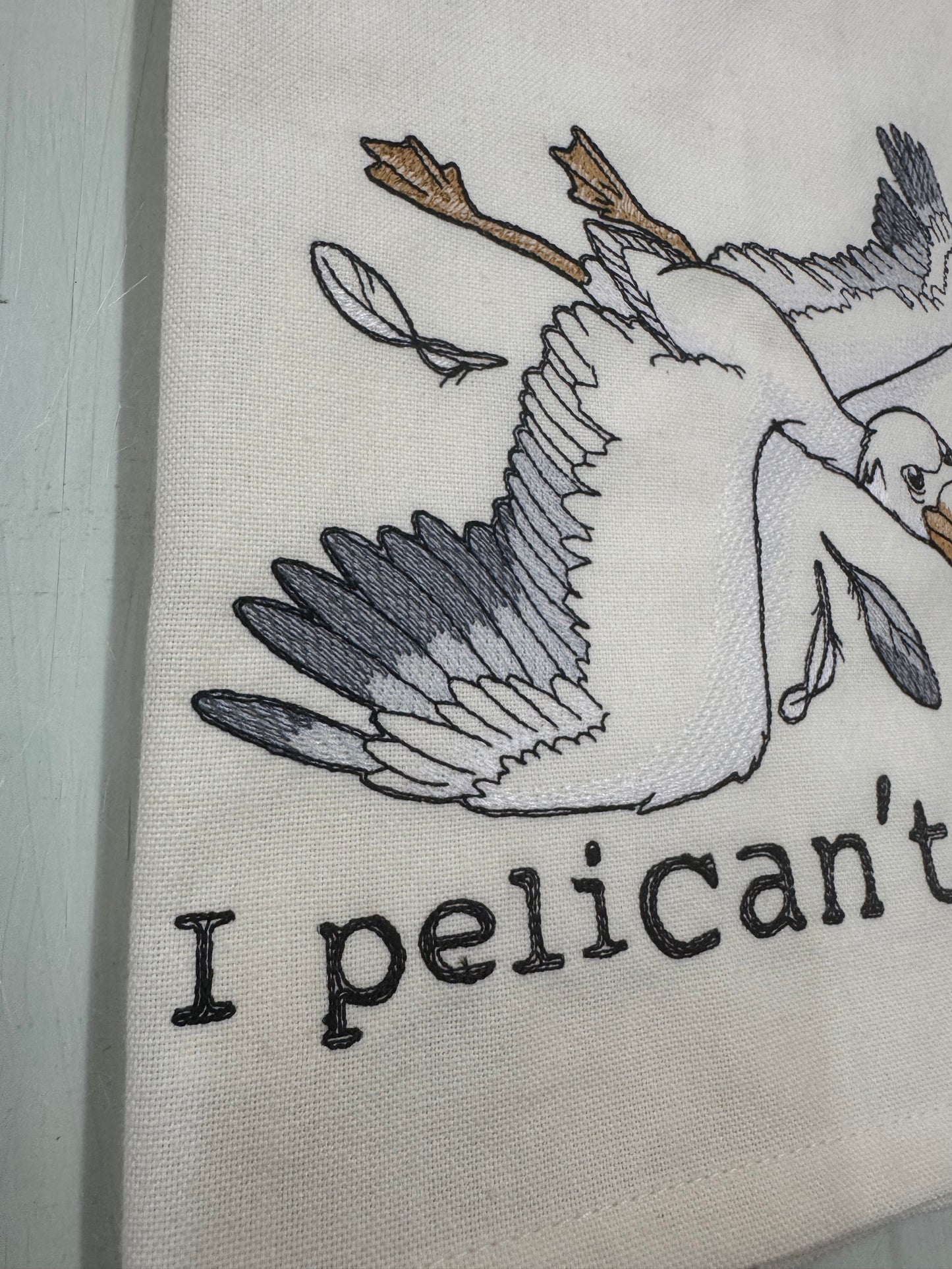 I Pelican’t Today Embroidered Tea Towel
